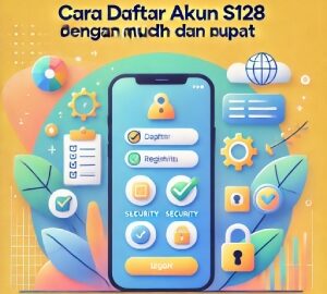 Cara Daftar Akun S128 dengan Mudah dan Cepat